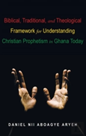 Biblical, Traditional, And Theological Framework For Understanding Christian Prophetism In Ghana Today