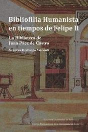 Bibliofilia Humanista En Tiempos De Felipe Ii: La Biblioteca De Juan Páez De Castro