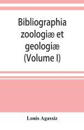 Bibliographia Zoologiae Et Geologiae. A General Catalogue Of All Books, Tracts, And Memoirs On Zoology And Geology (Volume I)