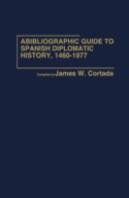 Bibliographic Guide To Spanish Diplomatic History, 1460-1977