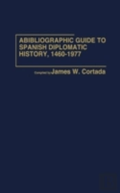 Bibliographic Guide To Spanish Diplomatic History, 1460-1977