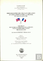 Bibliographie Des Travaux Relatifs Aux Relations Entre La France Et Les États-Unis. Volume Iv : Tome 1 : Souvenirs Et Présence De La France Sur Le Territoire Actuel Des États-Unis - Les Francophonies