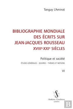 Bertrand.pt - Bibliographie Mondiale Des Écrits Sur Jean-Jacques Rousseau,  Xviiie-Xxie Siècles Tome 6 ; Politique Et Société : Études Générales, Oeuvres, Thèmes Et Notions