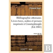 Bibliographie Ottomane, Notice Des Livres Turcs, Arabes Et Persans Imprimes A Constantinople