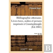 Bibliographie Ottomane, Notice Des Livres Turcs, Arabes Et Persans Imprimes A Constantinople