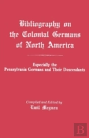 Bibliography On The Colonial Germans In North America, Especially The Pennsylvania Germans And Their Descendants