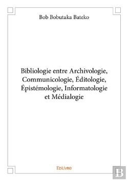 Bertrand.pt - Bibliologie Entre Archivologie, Communicologie, Editologie, Epistemologie, Informatologie Et Medialo