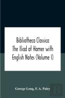 Bibliotheca Classica The Iliad Of Homer With English Notes (Volume I)