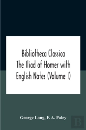 Bibliotheca Classica The Iliad Of Homer With English Notes (Volume I)
