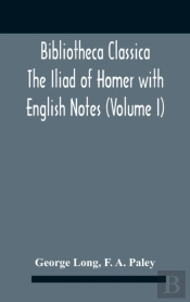 Bibliotheca Classica The Iliad Of Homer With English Notes (Volume I)