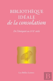 Bibliothèque Idéale De La Consolation : De L'Antiquité Au Xviie Siècle