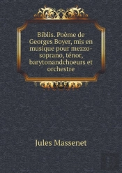 Biblis. Poeme De Georges Boyer, Mis En Musique Pour Mezzo-Soprano, Tenor, Barytonandchoeurs Et Orchestre