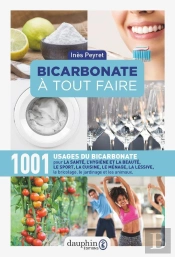 Bicarbonate À Tout Faire ; 1001 Usages Du Bicarbonate Pour La Santé, L'Hygiène Et La Beauté, Le Sport, La Cuisine, Le Ménage, La Lessive, Le Bricolage, Le Jardinage Et Les Animaux