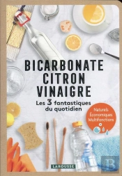 Bicarbonate - Citron - Vinaigre : Les 3 Fantastiques Du Quotidien