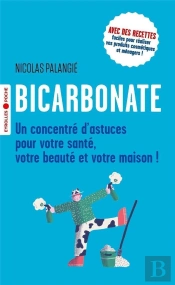 Bicarbonate ; Un Concentré D'Astuces Pour Votre Santé, Votre Beauté Et Votre Maison