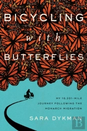 Bicycling With Butterflies: My 10,201-Mile Journey Following The Monarch Migration