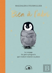 Bien À L'Abri : Le Voyage Du Petit Pingouin Qui Voulait Trouver Sa Place