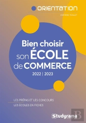 Bien Choisir Son École De Commerce : Les Prépas Et Les Concours ; Les Écoles En Fiches (Édition 2022/2023)