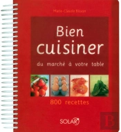 Bien Cuisiner ; Du Marché À Votre Table ; 800 Ecettes