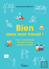 Bien Dans Mon Travail ! Mieux Communiquer, Trouver Sa Place, Gagner En Impact