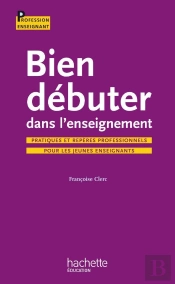 Bien Débuter Dans L'Enseignement ; Pratiques Et Repères Professionnels Pour Les Jeunes Enseignants
