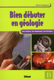 Bien Débuter En Géologie ; Les Roches, Les Minéraux, Les Fossiles...