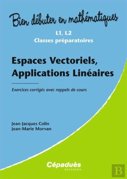 Bertrand.pt - Bien Debuter En Mathematiques; Espaces Vectoriels, Applications Linéaires ; L1/L2/Classes Préparatoires ; Exercices Corrigés Avec Rappels De Cours