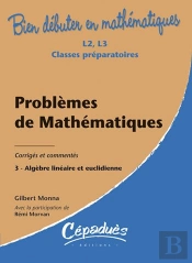 Bien Débuter En Mathématiques : Problèmes De Mathématiques Tome 3 ; Algèbre Linéaire Et Euclidienne ; L2/L3/Classes Préparatoires ; Corrigés Et Commentés