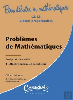 Bertrand.pt - Bien Débuter En Mathématiques : Problèmes De Mathématiques Tome 3 ; Algèbre Linéaire Et Euclidienne ; L2/L3/Classes Préparatoires ; Corrigés Et Commentés