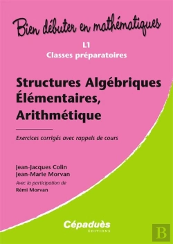 Bertrand.pt - Bien Debuter En Mathematiques; Structures Algébriques Élémentaires, Arithmétiques ; L1/Classes Préparatoires ; Exercices Corrigés Avec Rappels De Cours