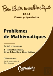 Bien Débuter En Mathématiques Tome 2 ; Séries Numériques, Séries De Fonctions, Séries Entières ; Corrigés Et Commentés