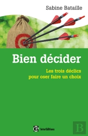 Bien Décider ; De La Peur De La Décision Au Plaisir D'Avoir Décider ; Les Points Clés