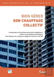 Bien Gérer Son Chauffage Collectif ; Comprendre Le Fonctionnement Des Installations, Traiter Les Problèmes Techniques, Faire Baisser Les Charges Et Négocier De Bons Contrats