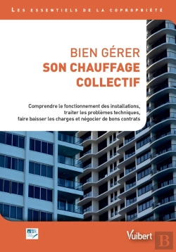Bertrand.pt - Bien Gérer Son Chauffage Collectif ; Comprendre Le Fonctionnement Des Installations, Traiter Les Problèmes Techniques, Faire Baisser Les Charges Et Négocier De Bons Contrats