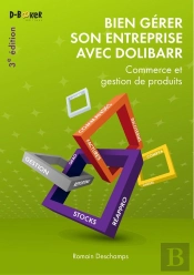 Bien Gérer Son Entreprise Avec Dolibarr : Commerce Et Gestion De Produits (3e Édition)