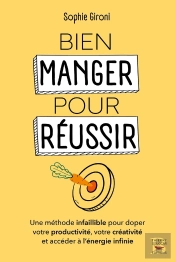 Bien Manger Pour Réussir : Comment Doper Sa Productivité , Sa Créativité Et Accèder À L'Énergie Infinie