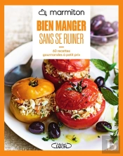 Bien Manger Sans Se Ruiner : 60 Recettes Gourmandes À Petit Prix