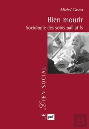 Bien Mourir : Sociologie Des Soins Palliatifs