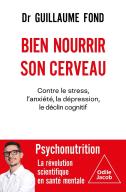 Bien Nourrir Son Cerveau : Contre Le Stress, L'Anxiété, La Dépression, Le Déclin Cognitif