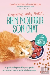 Bien Nourrir Son Chat : Croquettes, Pâtée, Barf ; Le Guide Indispensable Pour Garder Son Chat En Bonne Santé