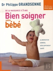 Bien Soigner Votre Bébé ; De La Naissance À Trois Ans