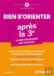Bien S'Orienter Apres La Troisième : Le Guide Indispensable Pour Les Parents