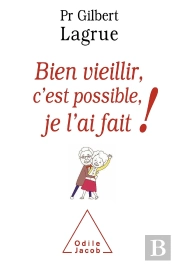 Bien Vieillir, C'Est Possible, Je L'Ai Fait !