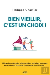 Bien Vieillir, C'Est Un Choix ! Les Cles Pour Vivre Plus Longtemps Et En Bonne Sante