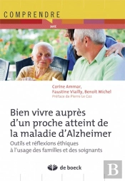 Bien Vivre Auprès D'Un Proche Atteint De La Maladie D'Alzheimer ; Outils Et Réflexions Éthiques À L'Usage Des Familles Et Des Soignants