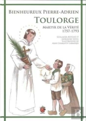 Bienheureux Pierre-Adrien Toulorge ; Martyr De La Vérité 1757-1793