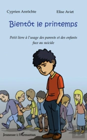 Bientôt Le Printemps ; Petit Livre À L'Usage Des Parents Et Des Enfants Face Au Suicide