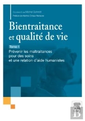 Bientraitance Et Qualité De Vie Tome 1 ; Prévenir Les Maltraitances Pour Des Soins Et Une Relation D'Aide Humanistes