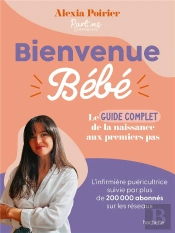 Bienvenue Bébé : Le Guide Complet De La Naissance Aux Premiers Pas