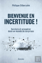 Bienvenue En Incertitude ! Survivre Et Prospérer Dans Un Monde De Surprises